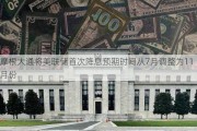 摩根大通将美联储首次降息预期时间从7月调整为11月份