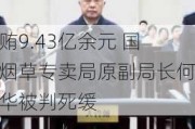 受贿9.43亿余元 国家烟草专卖局原副局长何泽华被判死缓