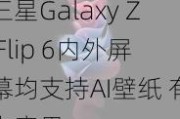 三星Galaxy Z Flip 6内外屏幕均支持AI壁纸 有点意思