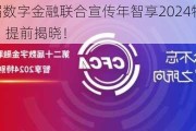 “第二十届数字金融联合宣传年智享2024特别活动”精彩内容，提前揭晓！