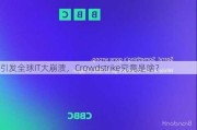 引发全球IT大崩溃，Crowdstrike究竟是啥？