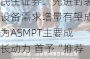 民生证券：先进封装设备需求增量有望成为ASMPT主要成长动力 首予“推荐”评级