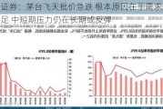 华福证券：茅台飞天批价急跌 根本原因在于需求景气度不足 中短期压力仍在长期或反弹