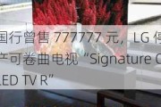 国行曾售 777777 元，LG 停产可卷曲电视“Signature OLED TV R”