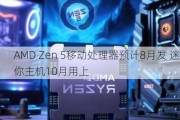 AMD Zen 5移动处理器预计8月发 迷你主机10月用上