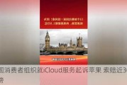 英国消费者组织就iCloud服务起诉苹果 索赔近30亿英镑