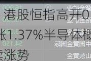 快讯：港股恒指高开0.83% 科指涨1.37%半导体概念股延续涨势