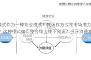 O模式作为一种商业模式？其运作方式和市场潜力如何？这种模式如何整合线上线下资源？提升消费者体验？