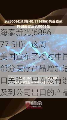 海泰新光(688677.SH)：这周美国宣布了将对中国部分医疗产品增加进口关税，里面没有涉及到公司出口的产品