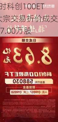 博时科创100ETF大宗交易折价成交467.00万股