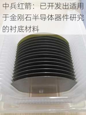 中兵红箭：已开发出适用于金刚石半导体器件研究的衬底材料