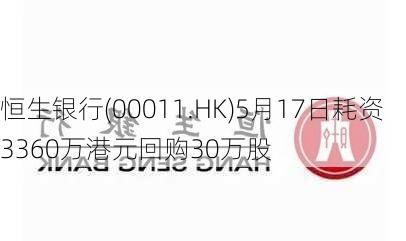 恒生银行(00011.HK)5月17日耗资3360万港元回购30万股