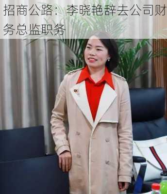 招商公路：李晓艳辞去公司财务总监职务