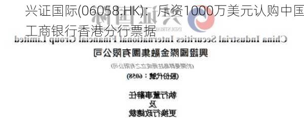 兴证国际(06058.HK)：斥资1000万美元认购中国工商银行香港分行票据