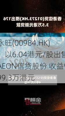 永旺(00984.HK)：以6.04港元/股出售AEON信贷股份 收益999.3万港元