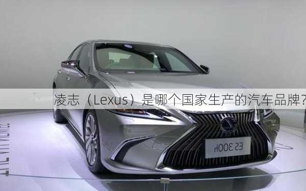 凌志（Lexus）是哪个国家生产的汽车品牌？