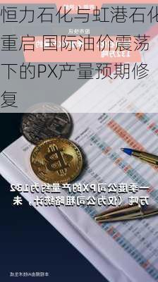 恒力石化与虹港石化重启 国际油价震荡下的PX产量预期修复