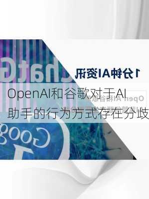 OpenAI和谷歌对于AI助手的行为方式存在分歧