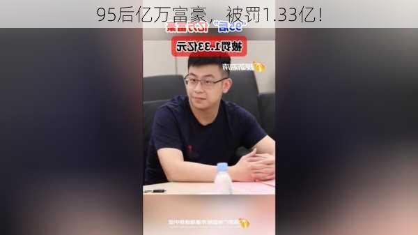 95后亿万富豪，被罚1.33亿！