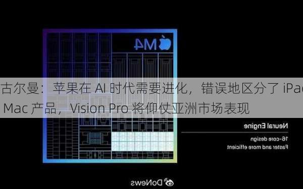 古尔曼：苹果在 AI 时代需要进化，错误地区分了 iPad 与 Mac 产品，Vision Pro 将仰仗亚洲市场表现