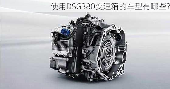 使用DSG380变速箱的车型有哪些？