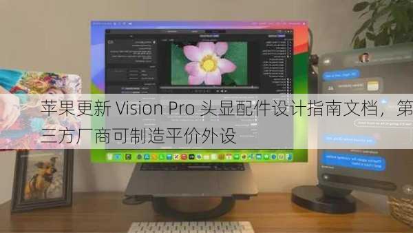 苹果更新 Vision Pro 头显配件设计指南文档，第三方厂商可制造平价外设