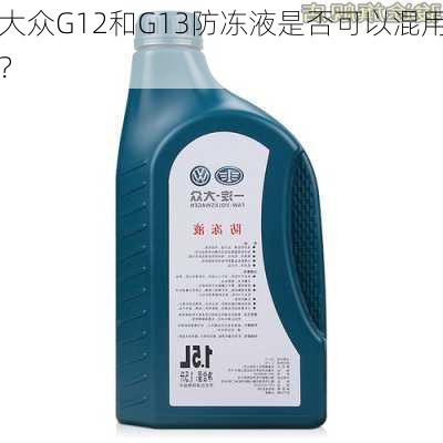 大众G12和G13防冻液是否可以混用？