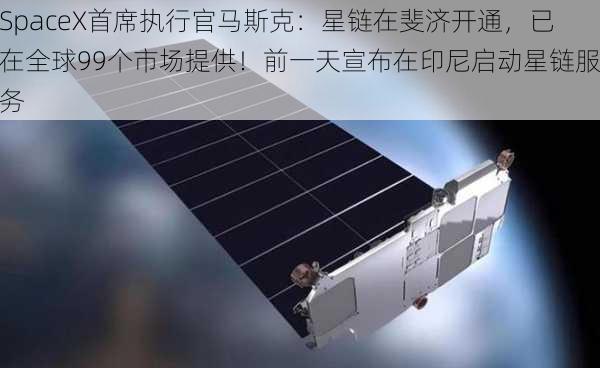 SpaceX首席执行官马斯克：星链在斐济开通，已在全球99个市场提供！前一天宣布在印尼启动星链服务