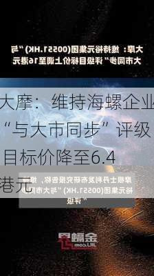 大摩：维持海螺企业“与大市同步”评级 目标价降至6.4港元