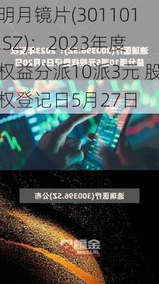 明月镜片(301101.SZ)：2023年度权益分派10派3元 股权登记日5月27日