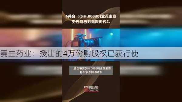 赛生药业：授出的4万份购股权已获行使