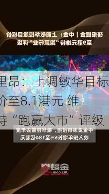 里昂：上调敏华目标价至8.1港元 维持“跑赢大市”评级