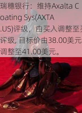 瑞穗银行：维持Axalta Coating Sys(AXTA.US)评级，由买入调整至买入评级, 目标价由38.00美元调整至41.00美元。