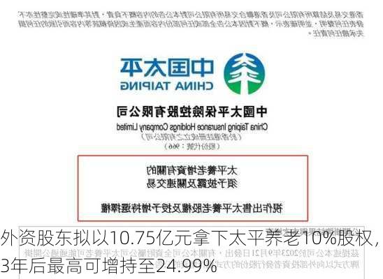 外资股东拟以10.75亿元拿下太平养老10%股权，3年后最高可增持至24.99%