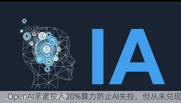 OpenAI承诺投入20%算力防止AI失控，但从未兑现