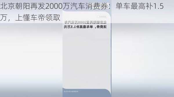 北京朝阳再发2000万汽车消费券：单车最高补1.5万，上懂车帝领取