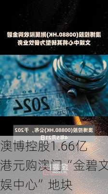 澳博控股1.66亿港元购澳门“金碧文娱中心”地块