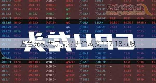 蓝色光标大宗交易折价成交127.18万股