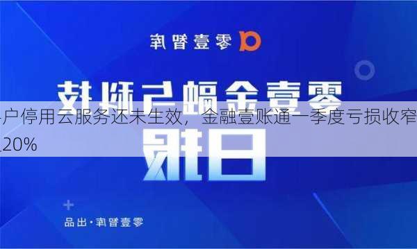 客户停用云服务还未生效，金融壹账通一季度亏损收窄超20%