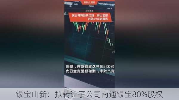 银宝山新：拟转让子公司南通银宝80%股权