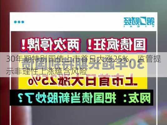 30年期特别国债上市首日大涨25%，监管提示非理性上涨蕴含风险