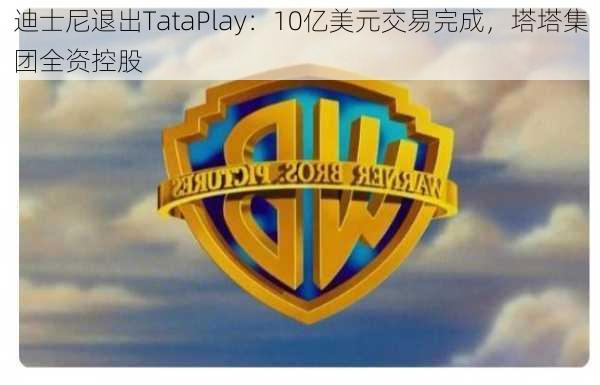 迪士尼退出TataPlay：10亿美元交易完成，塔塔集团全资控股