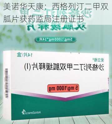 美诺华天康：西格列汀二甲双胍片获药监局注册证书