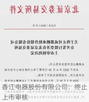 香江电器股份有限公司：终止上市审核