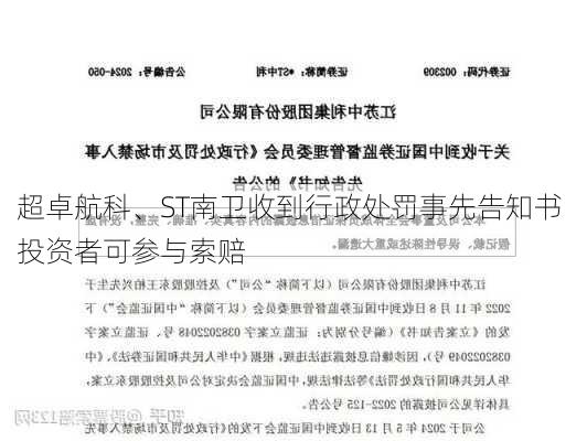 超卓航科、ST南卫收到行政处罚事先告知书  投资者可参与索赔