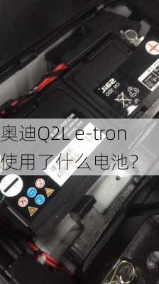 奥迪Q2L e-tron使用了什么电池？