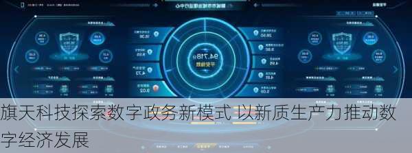 旗天科技探索数字政务新模式 以新质生产力推动数字经济发展