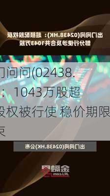 出门问问(02438.HK)：1043万股超配股权被行使 稳价期限结束