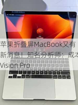 苹果折叠屏MacBook又有新消息！知名分析师：成本直逼Vision Pro