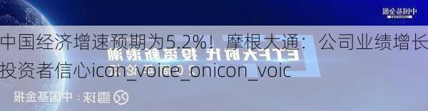 今年中国经济增速预期为5.2%！摩根大通：公司业绩增长提振国际投资者信心icon_voice_onicon_voice